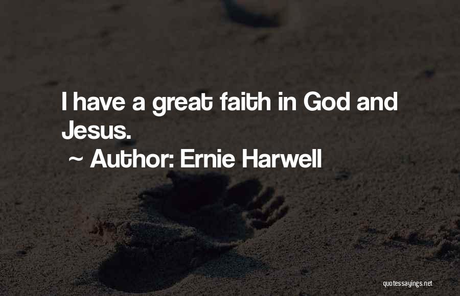 Ernie Harwell Quotes: I Have A Great Faith In God And Jesus.