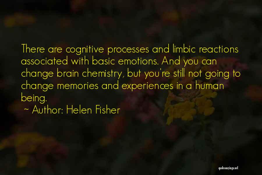 Helen Fisher Quotes: There Are Cognitive Processes And Limbic Reactions Associated With Basic Emotions. And You Can Change Brain Chemistry, But You're Still