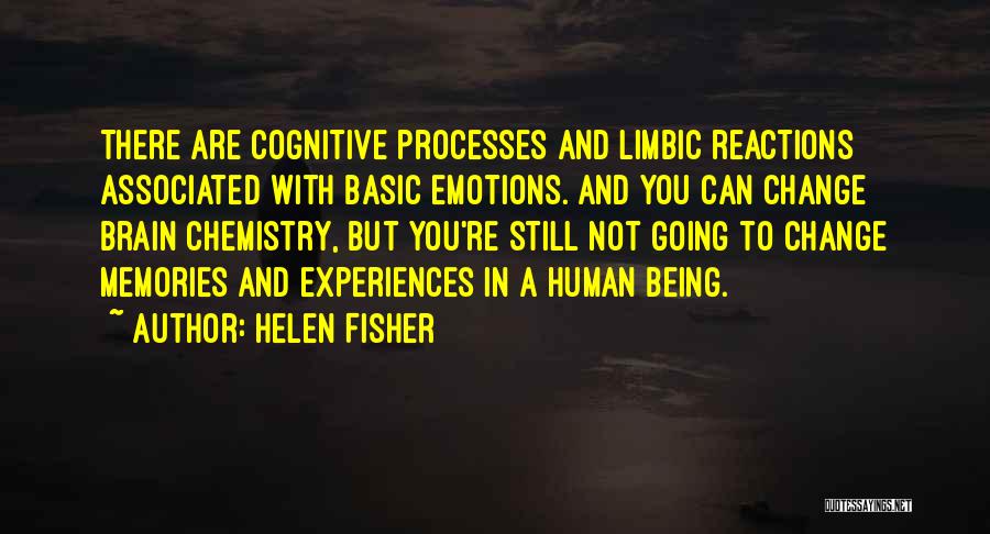 Helen Fisher Quotes: There Are Cognitive Processes And Limbic Reactions Associated With Basic Emotions. And You Can Change Brain Chemistry, But You're Still