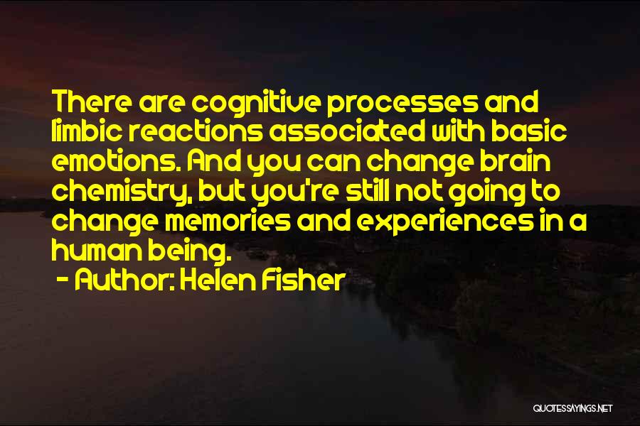 Helen Fisher Quotes: There Are Cognitive Processes And Limbic Reactions Associated With Basic Emotions. And You Can Change Brain Chemistry, But You're Still