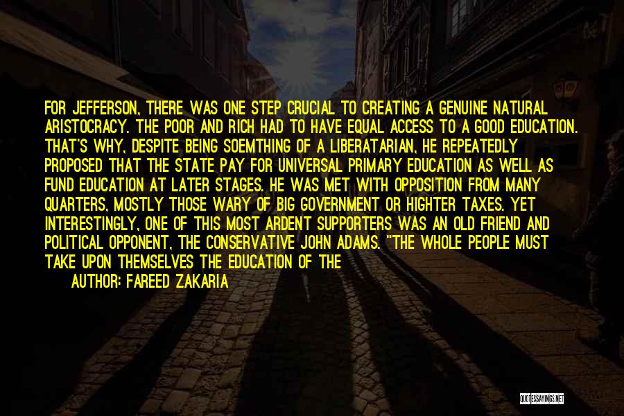 Fareed Zakaria Quotes: For Jefferson, There Was One Step Crucial To Creating A Genuine Natural Aristocracy. The Poor And Rich Had To Have