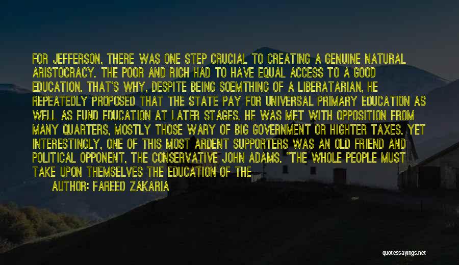 Fareed Zakaria Quotes: For Jefferson, There Was One Step Crucial To Creating A Genuine Natural Aristocracy. The Poor And Rich Had To Have