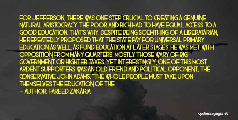 Fareed Zakaria Quotes: For Jefferson, There Was One Step Crucial To Creating A Genuine Natural Aristocracy. The Poor And Rich Had To Have