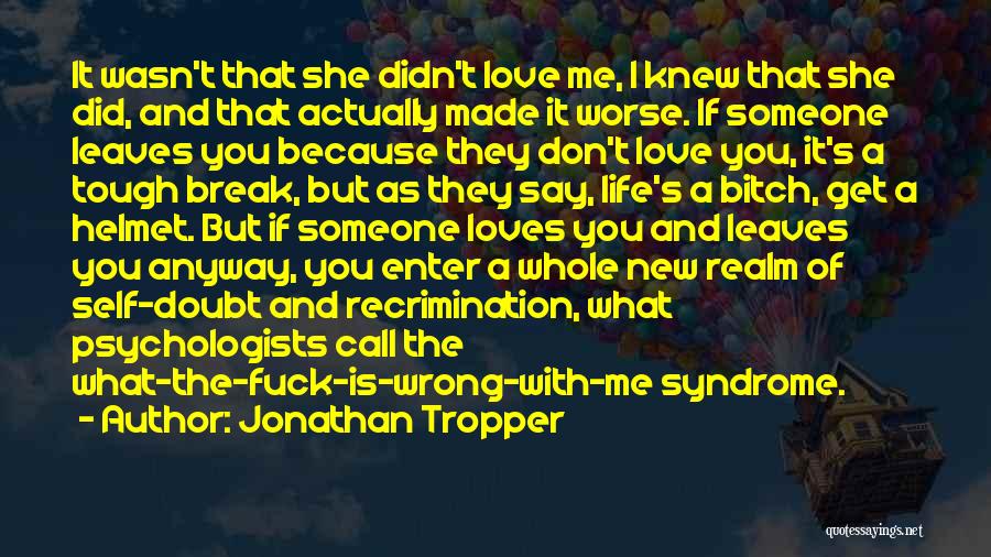 Jonathan Tropper Quotes: It Wasn't That She Didn't Love Me, I Knew That She Did, And That Actually Made It Worse. If Someone