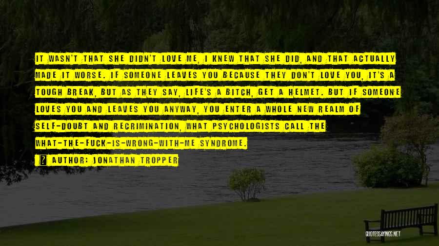 Jonathan Tropper Quotes: It Wasn't That She Didn't Love Me, I Knew That She Did, And That Actually Made It Worse. If Someone