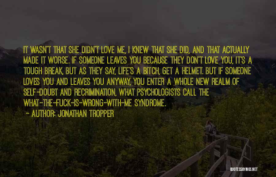 Jonathan Tropper Quotes: It Wasn't That She Didn't Love Me, I Knew That She Did, And That Actually Made It Worse. If Someone