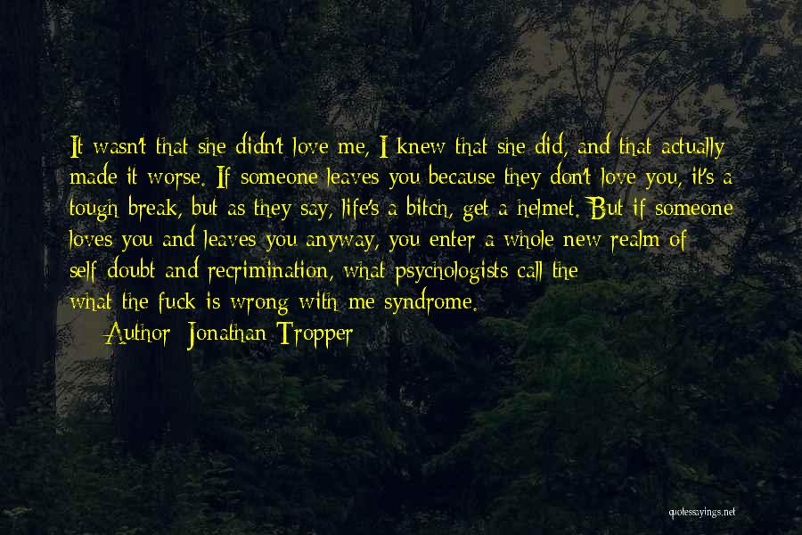 Jonathan Tropper Quotes: It Wasn't That She Didn't Love Me, I Knew That She Did, And That Actually Made It Worse. If Someone