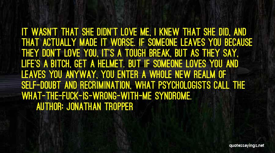 Jonathan Tropper Quotes: It Wasn't That She Didn't Love Me, I Knew That She Did, And That Actually Made It Worse. If Someone