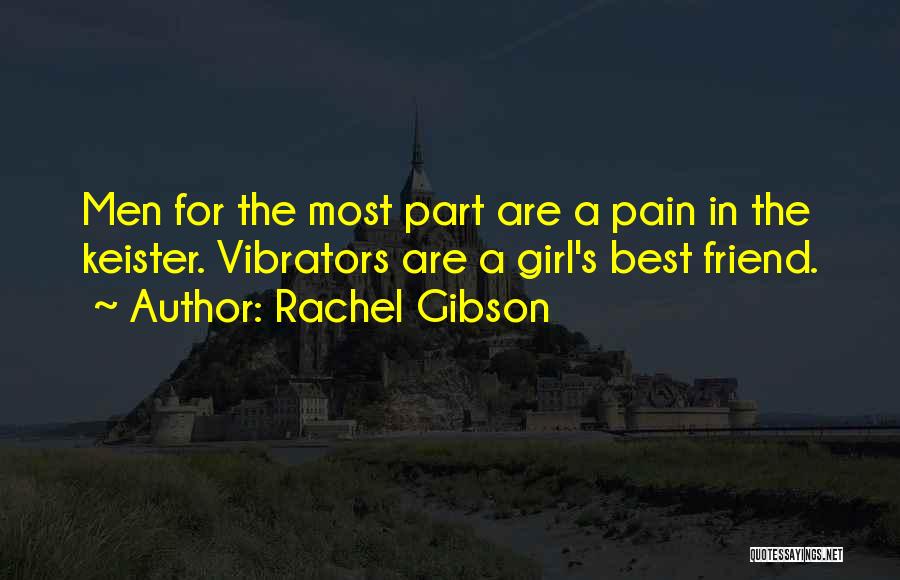 Rachel Gibson Quotes: Men For The Most Part Are A Pain In The Keister. Vibrators Are A Girl's Best Friend.