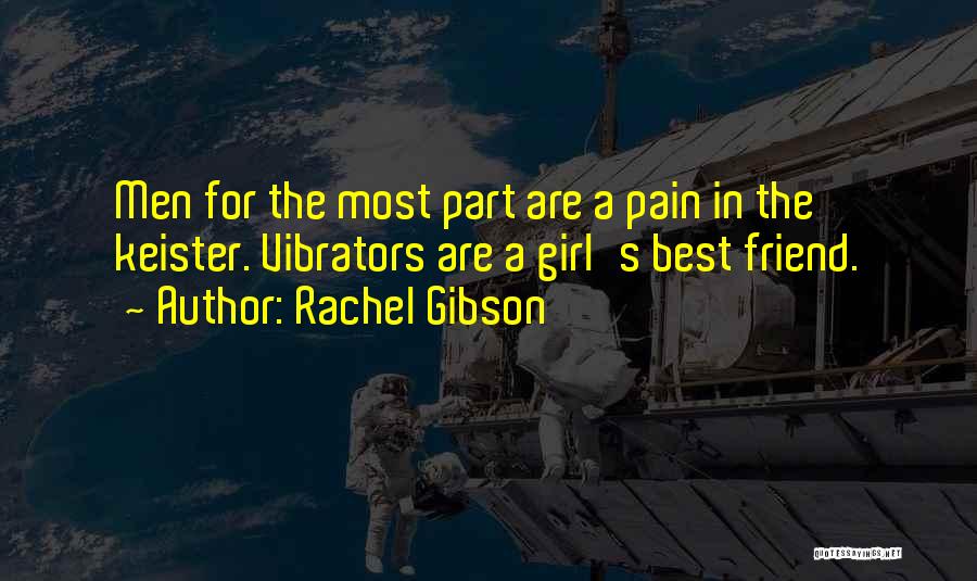 Rachel Gibson Quotes: Men For The Most Part Are A Pain In The Keister. Vibrators Are A Girl's Best Friend.