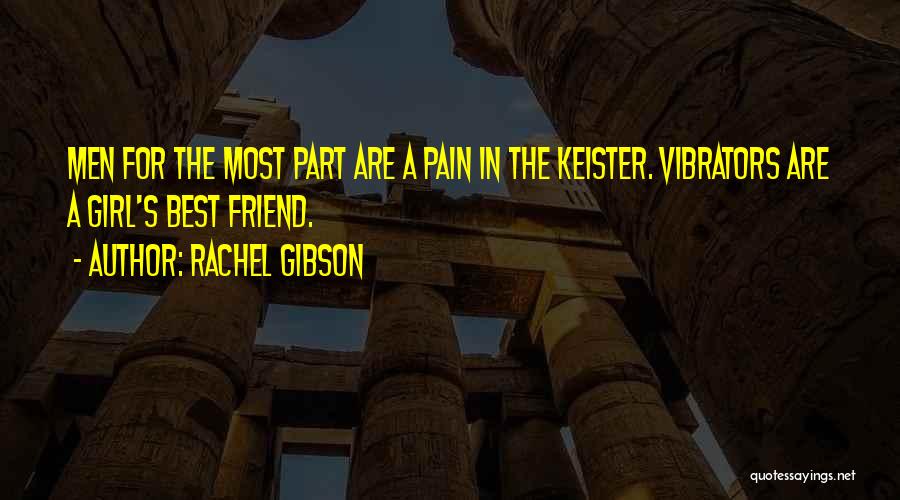 Rachel Gibson Quotes: Men For The Most Part Are A Pain In The Keister. Vibrators Are A Girl's Best Friend.