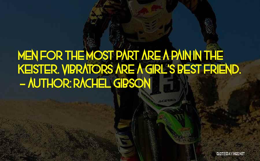 Rachel Gibson Quotes: Men For The Most Part Are A Pain In The Keister. Vibrators Are A Girl's Best Friend.