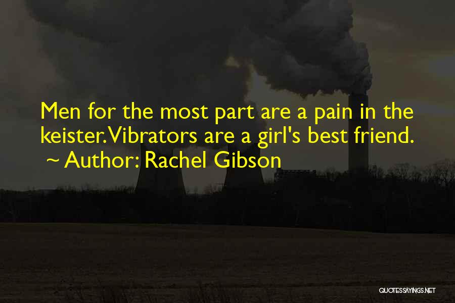 Rachel Gibson Quotes: Men For The Most Part Are A Pain In The Keister. Vibrators Are A Girl's Best Friend.