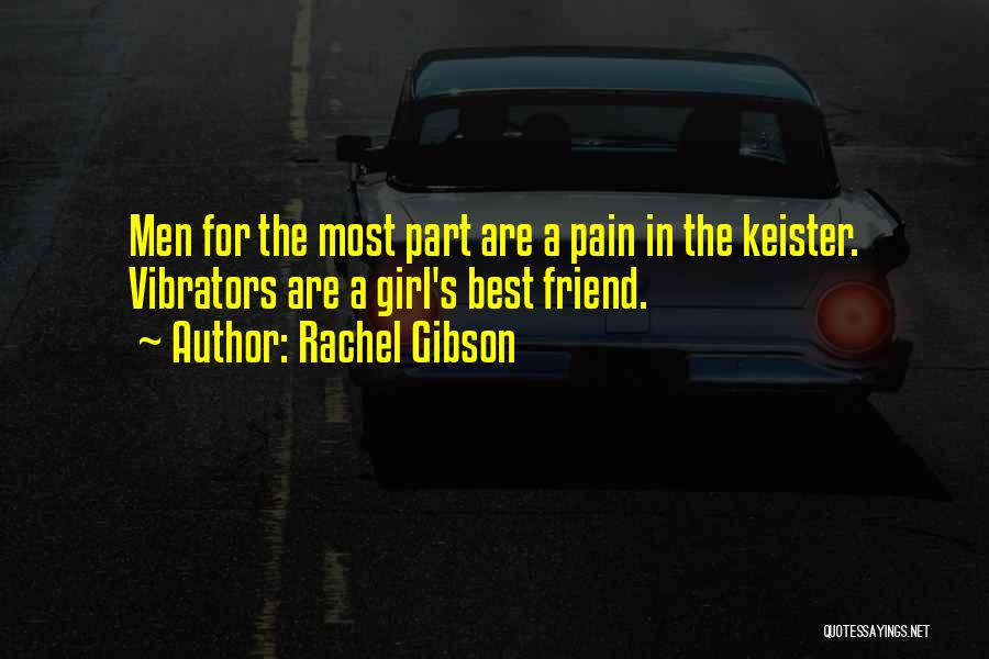 Rachel Gibson Quotes: Men For The Most Part Are A Pain In The Keister. Vibrators Are A Girl's Best Friend.