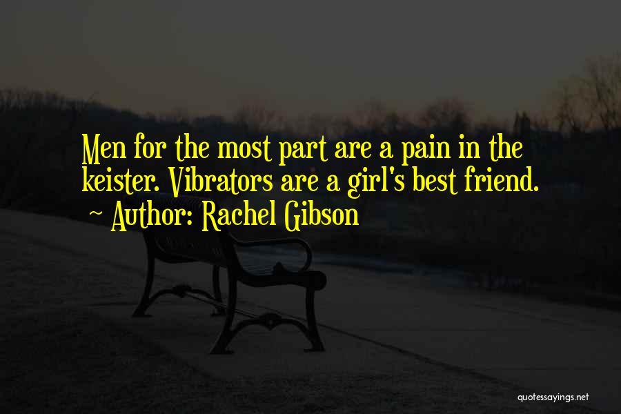 Rachel Gibson Quotes: Men For The Most Part Are A Pain In The Keister. Vibrators Are A Girl's Best Friend.