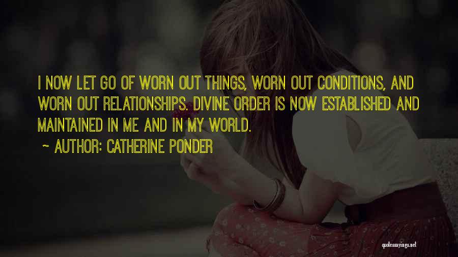 Catherine Ponder Quotes: I Now Let Go Of Worn Out Things, Worn Out Conditions, And Worn Out Relationships. Divine Order Is Now Established