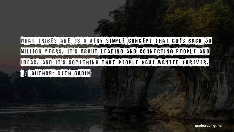 Seth Godin Quotes: What Tribes Are, Is A Very Simple Concept That Goes Back 50 Million Years. It's About Leading And Connecting People