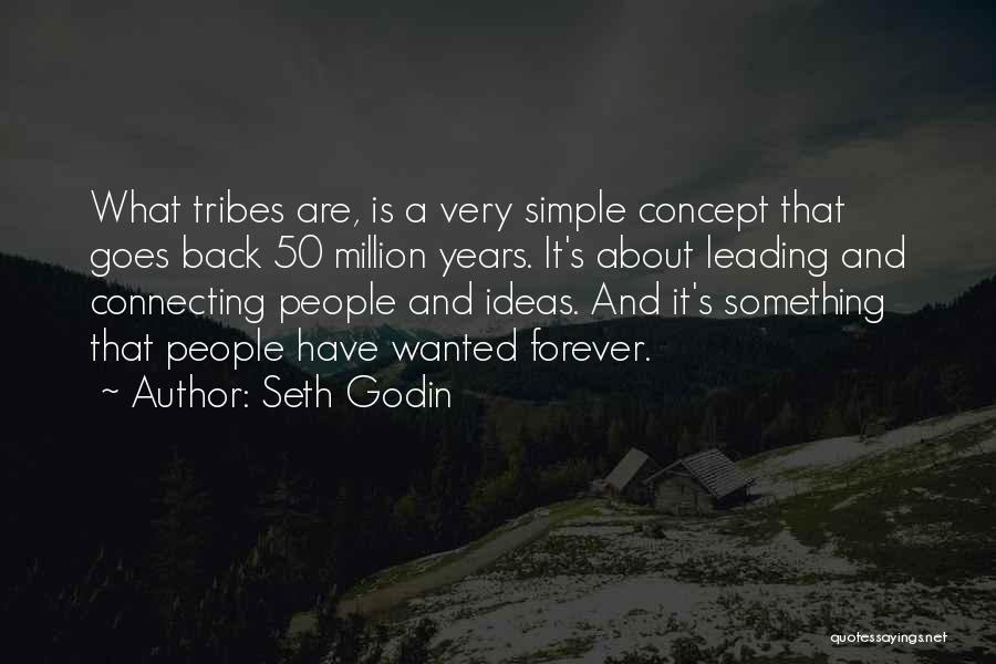 Seth Godin Quotes: What Tribes Are, Is A Very Simple Concept That Goes Back 50 Million Years. It's About Leading And Connecting People