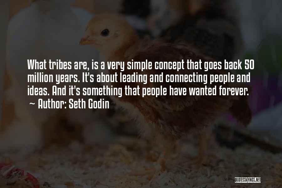 Seth Godin Quotes: What Tribes Are, Is A Very Simple Concept That Goes Back 50 Million Years. It's About Leading And Connecting People