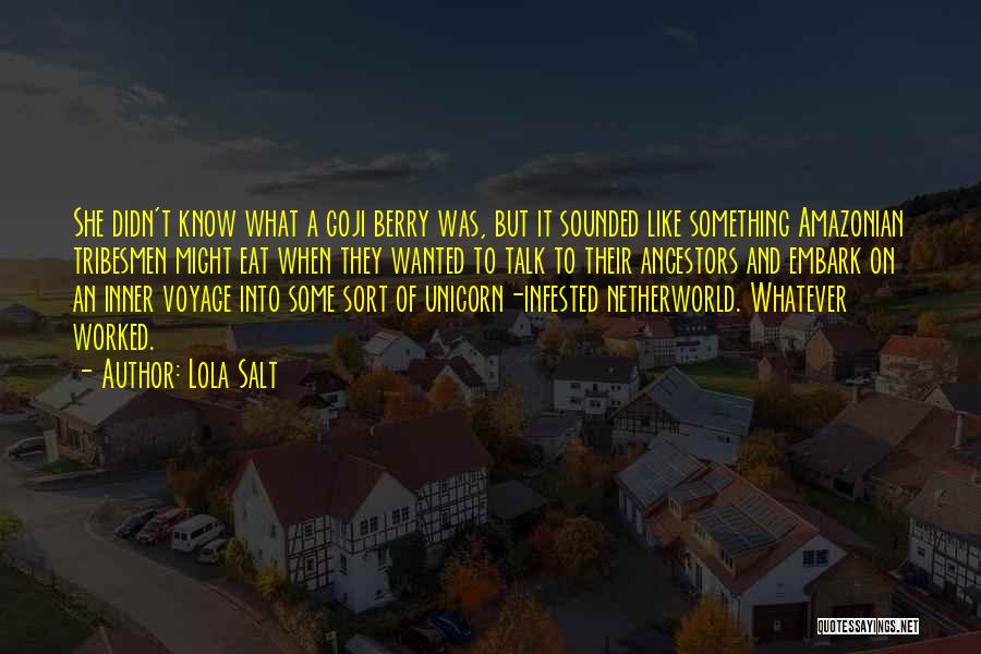 Lola Salt Quotes: She Didn't Know What A Goji Berry Was, But It Sounded Like Something Amazonian Tribesmen Might Eat When They Wanted