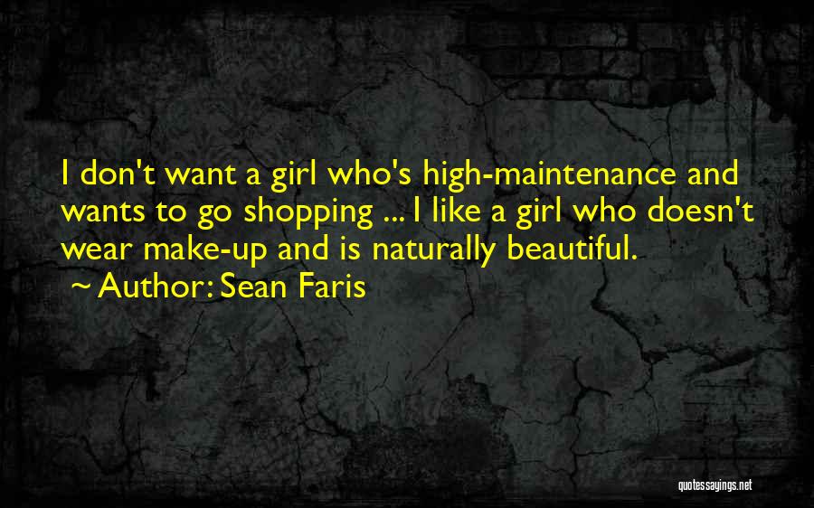 Sean Faris Quotes: I Don't Want A Girl Who's High-maintenance And Wants To Go Shopping ... I Like A Girl Who Doesn't Wear