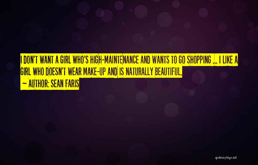 Sean Faris Quotes: I Don't Want A Girl Who's High-maintenance And Wants To Go Shopping ... I Like A Girl Who Doesn't Wear