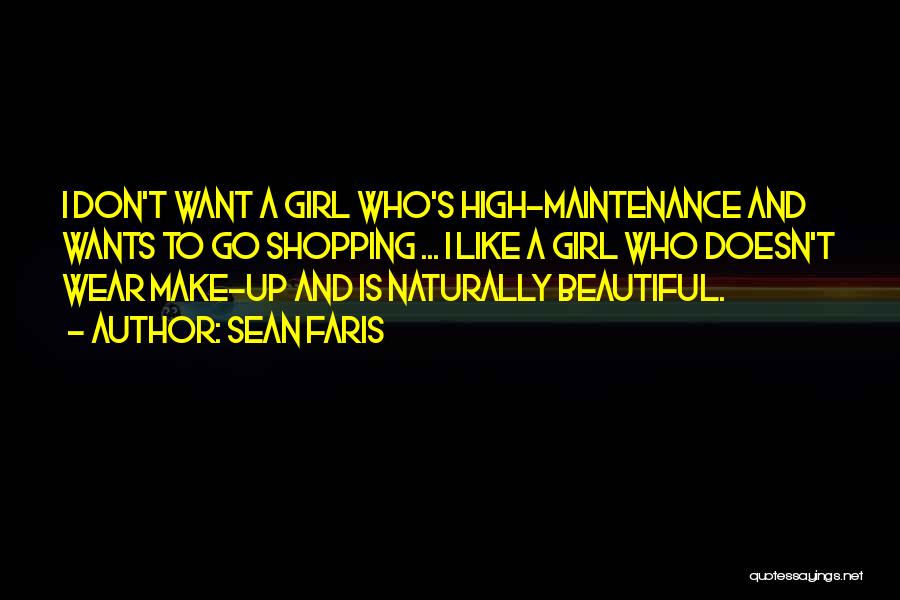 Sean Faris Quotes: I Don't Want A Girl Who's High-maintenance And Wants To Go Shopping ... I Like A Girl Who Doesn't Wear