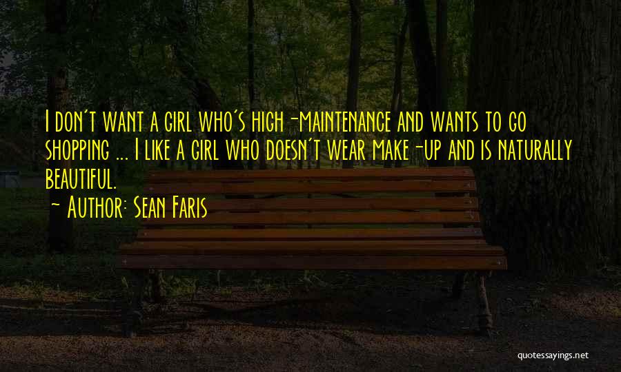 Sean Faris Quotes: I Don't Want A Girl Who's High-maintenance And Wants To Go Shopping ... I Like A Girl Who Doesn't Wear