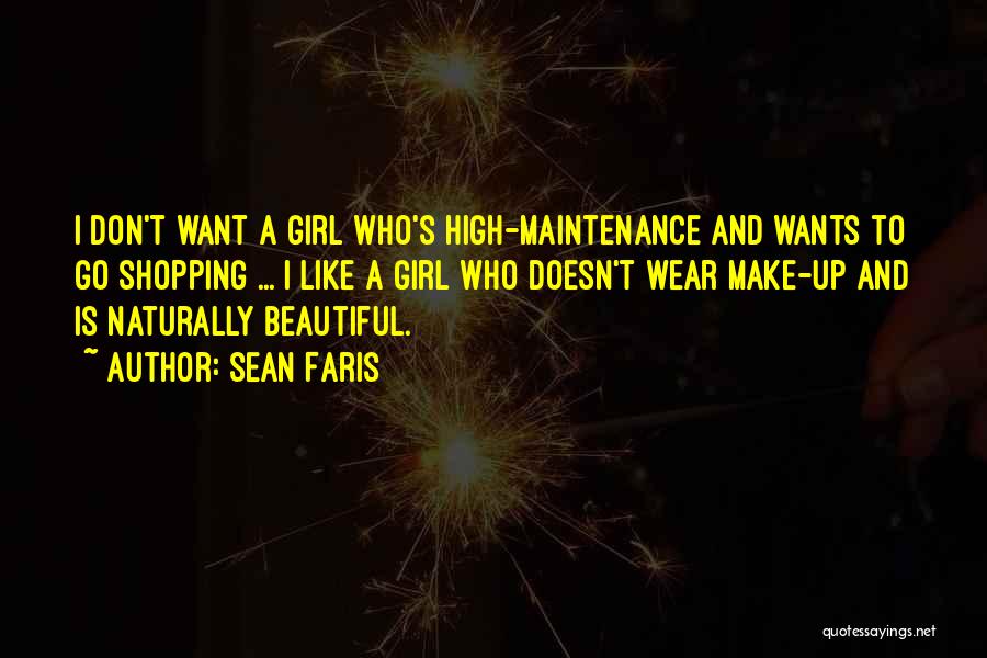 Sean Faris Quotes: I Don't Want A Girl Who's High-maintenance And Wants To Go Shopping ... I Like A Girl Who Doesn't Wear