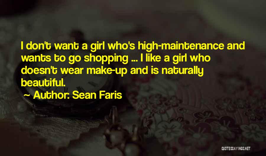 Sean Faris Quotes: I Don't Want A Girl Who's High-maintenance And Wants To Go Shopping ... I Like A Girl Who Doesn't Wear