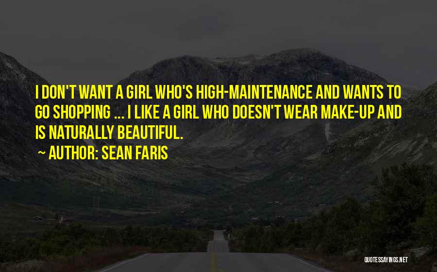Sean Faris Quotes: I Don't Want A Girl Who's High-maintenance And Wants To Go Shopping ... I Like A Girl Who Doesn't Wear