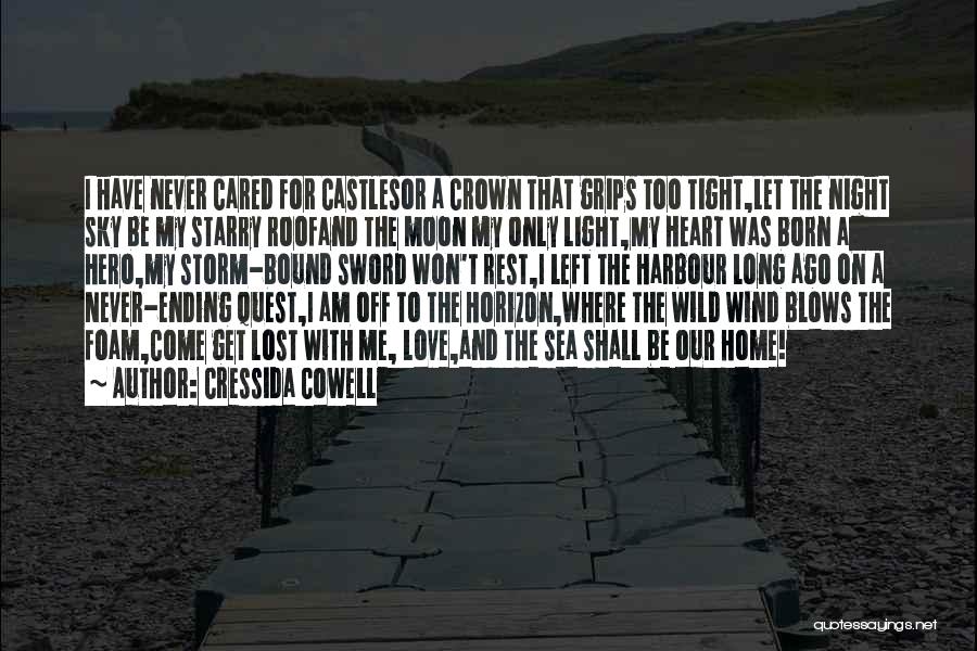 Cressida Cowell Quotes: I Have Never Cared For Castlesor A Crown That Grips Too Tight,let The Night Sky Be My Starry Roofand The