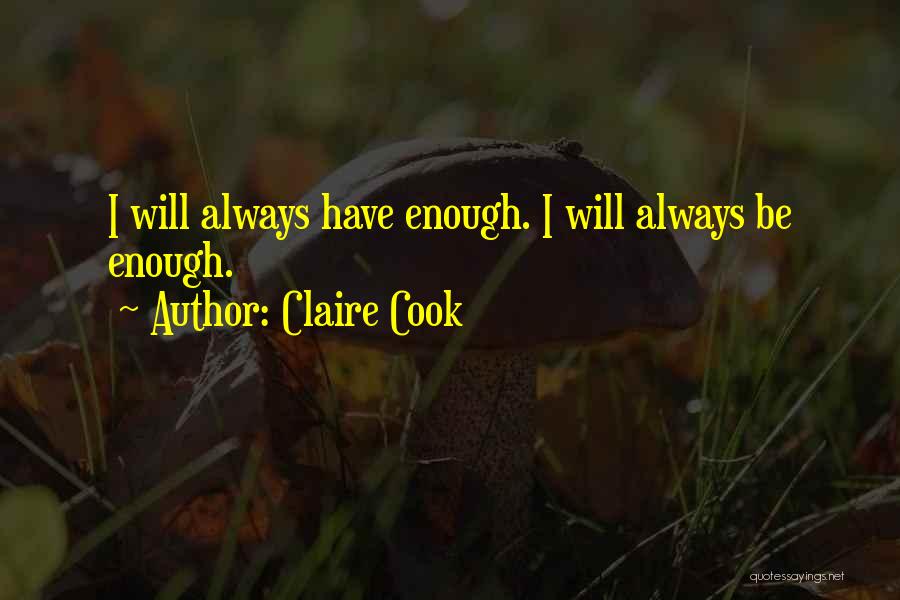 Claire Cook Quotes: I Will Always Have Enough. I Will Always Be Enough.