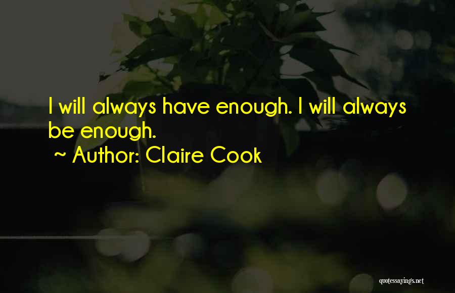 Claire Cook Quotes: I Will Always Have Enough. I Will Always Be Enough.