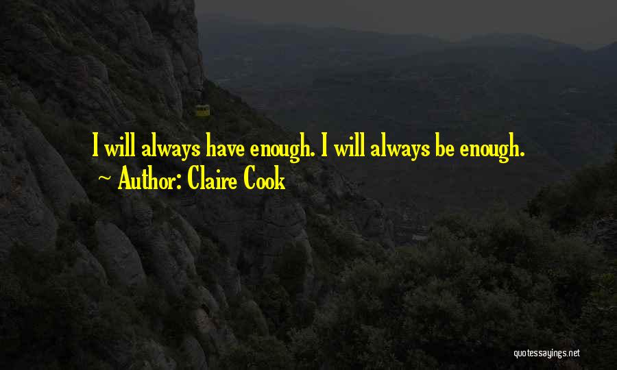 Claire Cook Quotes: I Will Always Have Enough. I Will Always Be Enough.