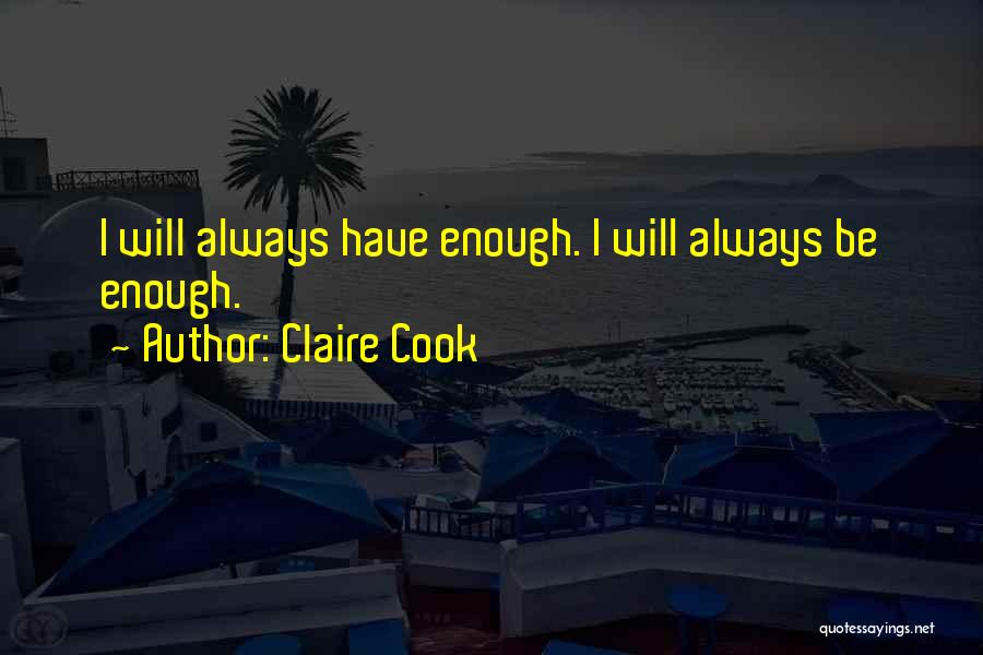 Claire Cook Quotes: I Will Always Have Enough. I Will Always Be Enough.