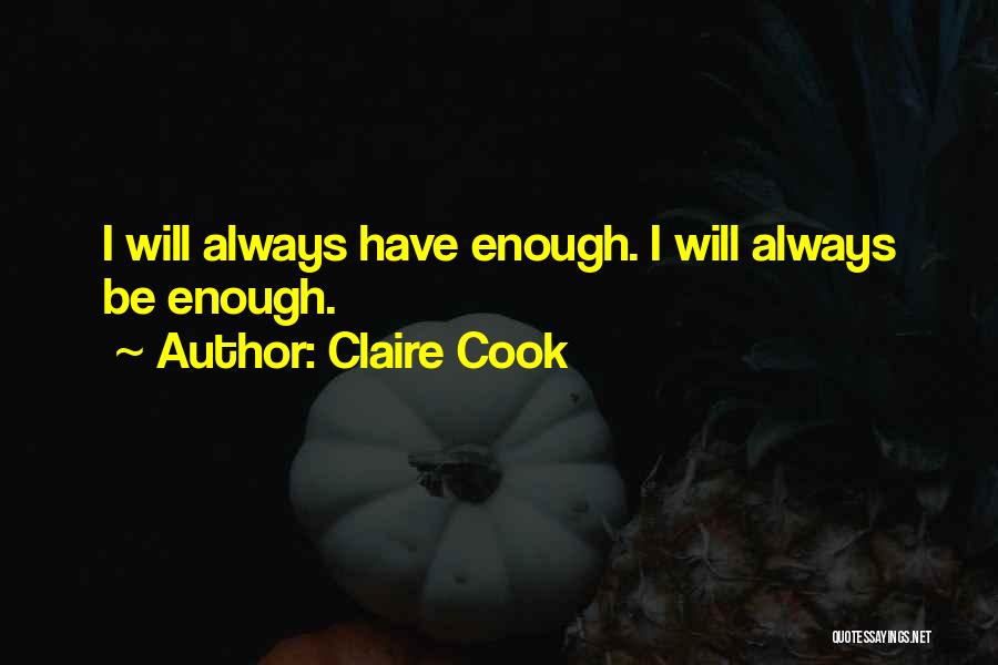 Claire Cook Quotes: I Will Always Have Enough. I Will Always Be Enough.