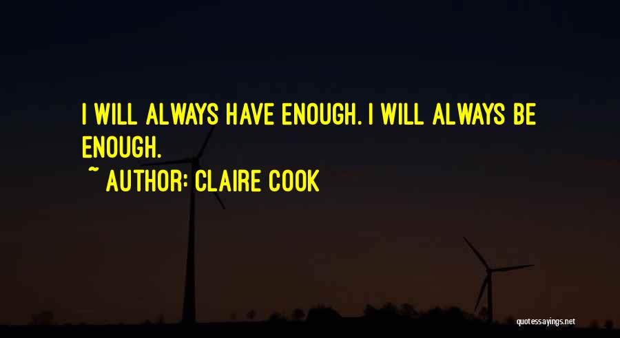 Claire Cook Quotes: I Will Always Have Enough. I Will Always Be Enough.