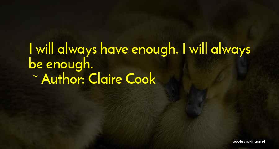 Claire Cook Quotes: I Will Always Have Enough. I Will Always Be Enough.