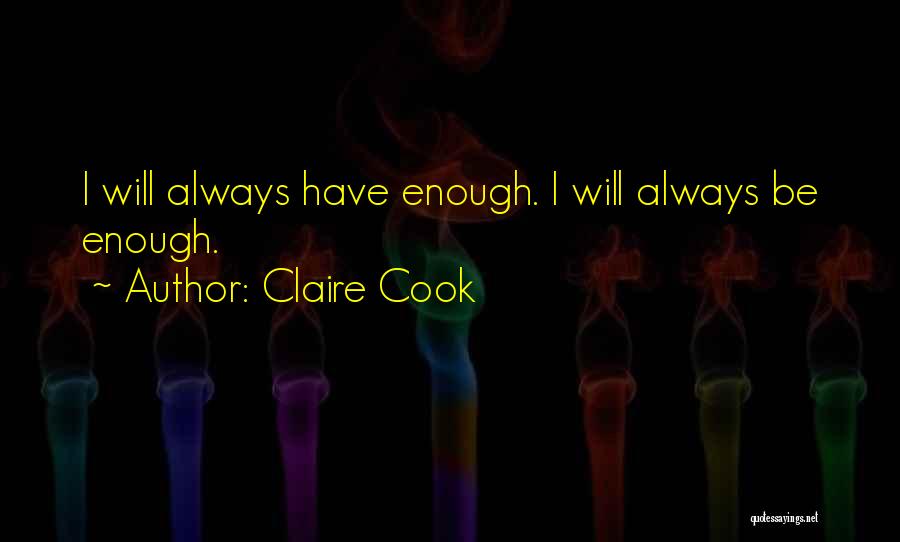 Claire Cook Quotes: I Will Always Have Enough. I Will Always Be Enough.