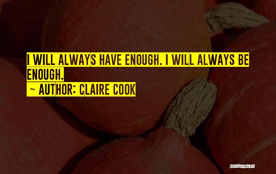 Claire Cook Quotes: I Will Always Have Enough. I Will Always Be Enough.