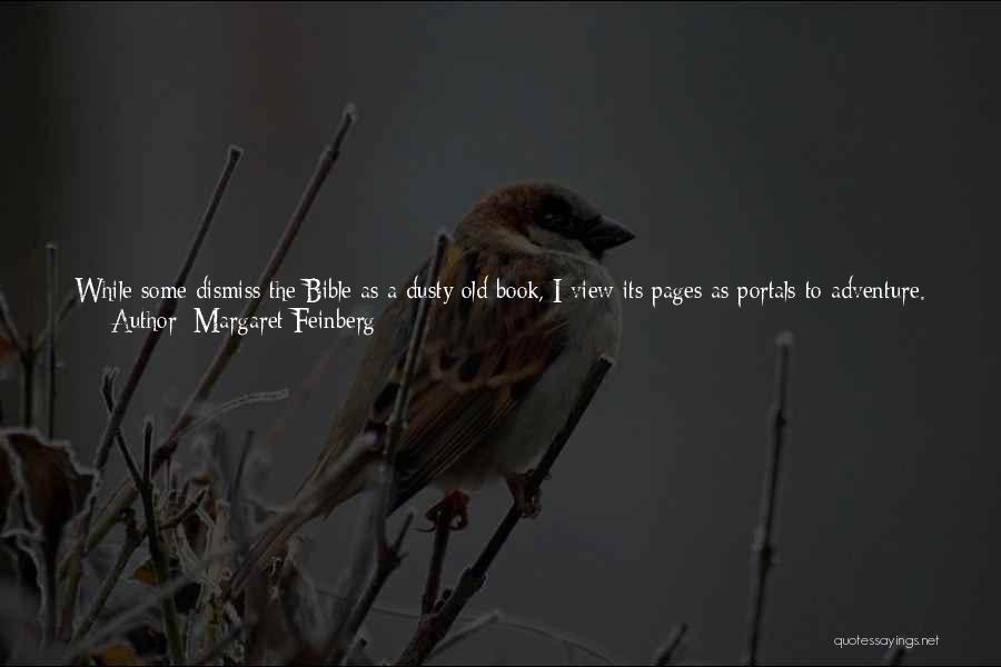 Margaret Feinberg Quotes: While Some Dismiss The Bible As A Dusty Old Book, I View Its Pages As Portals To Adventure. Not Only