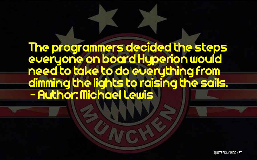 Michael Lewis Quotes: The Programmers Decided The Steps Everyone On Board Hyperion Would Need To Take To Do Everything From Dimming The Lights