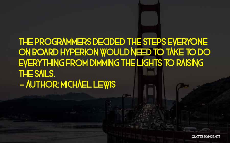 Michael Lewis Quotes: The Programmers Decided The Steps Everyone On Board Hyperion Would Need To Take To Do Everything From Dimming The Lights