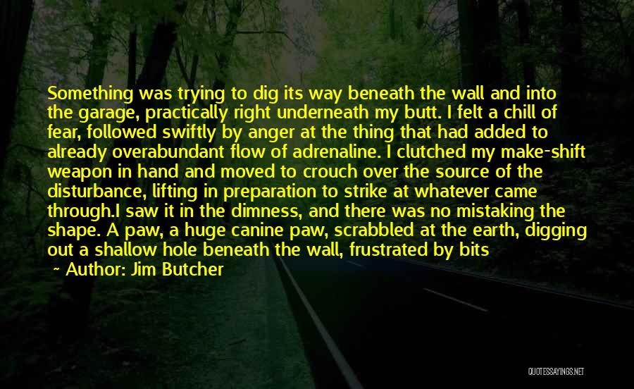 Jim Butcher Quotes: Something Was Trying To Dig Its Way Beneath The Wall And Into The Garage, Practically Right Underneath My Butt. I