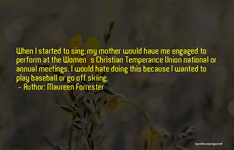 Maureen Forrester Quotes: When I Started To Sing, My Mother Would Have Me Engaged To Perform At The Women's Christian Temperance Union National