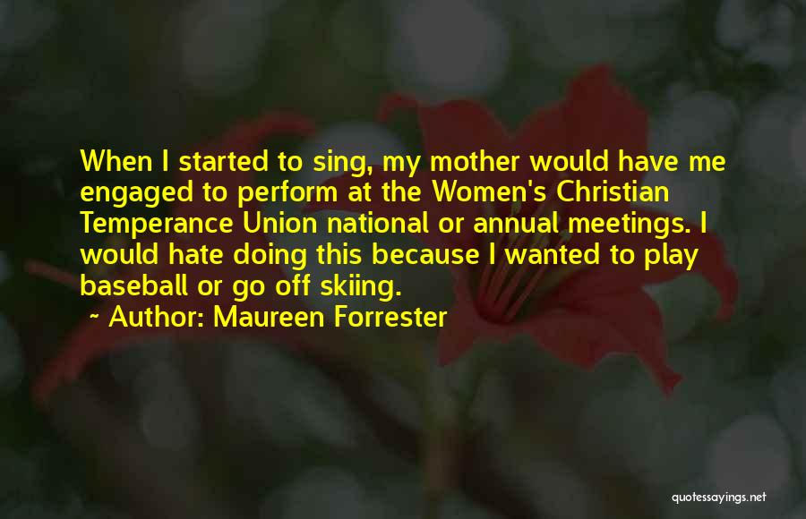 Maureen Forrester Quotes: When I Started To Sing, My Mother Would Have Me Engaged To Perform At The Women's Christian Temperance Union National