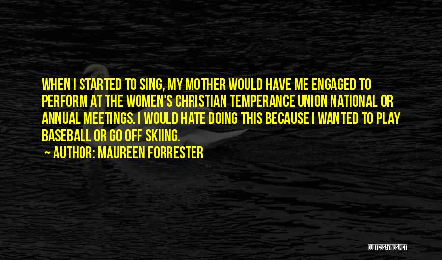 Maureen Forrester Quotes: When I Started To Sing, My Mother Would Have Me Engaged To Perform At The Women's Christian Temperance Union National