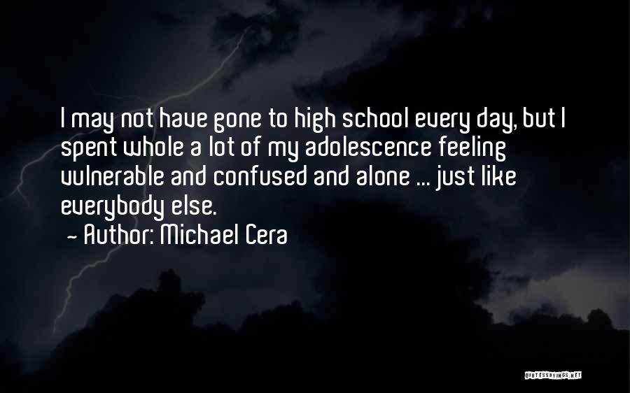 Michael Cera Quotes: I May Not Have Gone To High School Every Day, But I Spent Whole A Lot Of My Adolescence Feeling