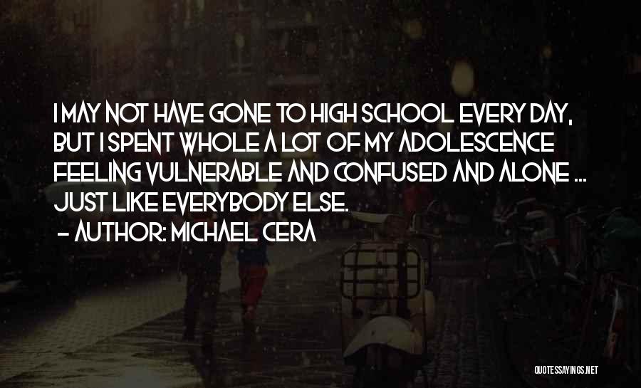 Michael Cera Quotes: I May Not Have Gone To High School Every Day, But I Spent Whole A Lot Of My Adolescence Feeling